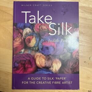 Take Silk A Guide to Silk Paper for the Creative Fiber Artist by Judith Pinnell
